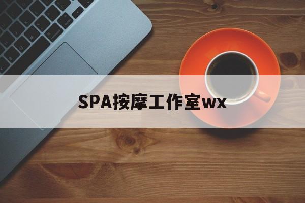 沅江什么是spa按摩最新资讯（谁能告诉我哪里有沅江SPA按摩工作室wx？）